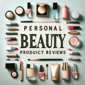 The Ultimate Guide to Personal Beauty Product Reviews